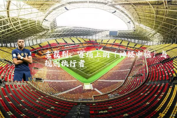 主裁判：赛场上的「神经中枢」与规则执行者