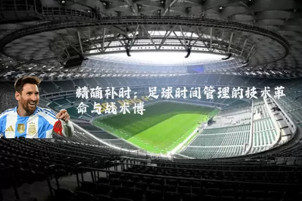 精确补时：足球时间管理的技术革命与战术博弈