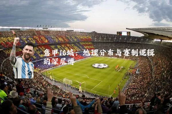意甲16城：地理分布与赛制逻辑的深层博弈