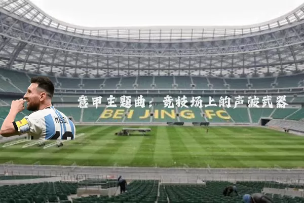 意甲主题曲：竞技场上的声波武器