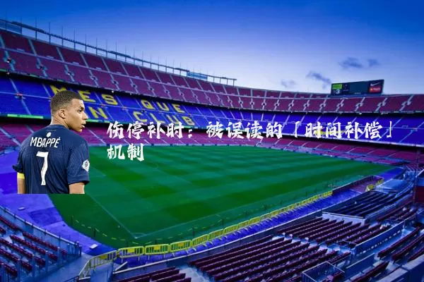 伤停补时：被误读的「时间补偿」机制