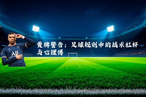 黄牌警告：足球规则中的战术杠杆与心理博弈