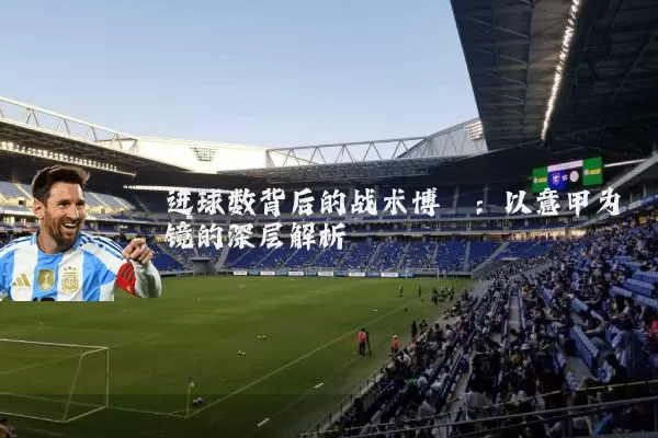 进球数背后的战术博弈：以意甲为镜的深层解析
